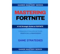 MASTERING FORTNITE: Strategic Systems for Competitive Play: GAME STRETEGIES