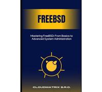 Mastering FreeBSD: From Basics to Advanced System Administration