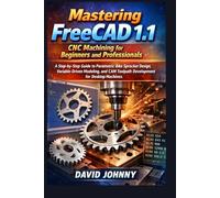 Mastering FreeCAD 1.1: CNC Machining for Beginners and Professionals: A step-by-step guide to parametric bike sprocket design, variable-driven modeling, and CAM toolpath development for desktop mechs.