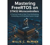 Mastering FreeRTOS on STM32 Microcontrollers: A Practical Guide to Real-Time Multitasking, Scheduling, and Embedded System Design