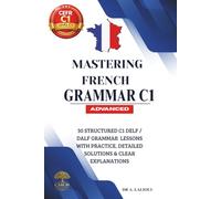 Mastering French Grammar C1: 30 Structured C1 DELF / DALF Grammar Lessons with Practice, Detailed Solutions & Clear Explanations