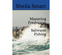 Mastering Freshwater and Saltwater Fishing: Proven Methods, Species Tips, and Seasonal Strategies for Success on Lakes, Rivers, Oceans