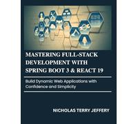 Mastering Full-Stack Development With Spring Boot 3 & React 19: Build Dynamic Web Applications with Confidence and Simplicity