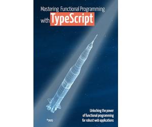 Mastering Functional Programming with TypeScript: Unlocking the Power of Functional Programming for Robust Web Applications