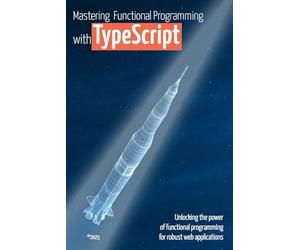Mastering Functional Programming with TypeScript: Unlocking the Power of Functional Programming for Robust Web Applications