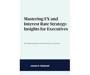 Mastering FX and Interest Rate Strategy: Insights for Executives: The Strategic Imperative of Financial Literacy for Executives