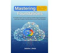 Mastering GCP Foundations: A Complete Study Guide for Aspiring Certified Cloud Practitioners, Learn Key Concepts, Practice Questions, and Exam Strategies