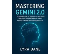 Mastering Gemini 2.0: A Complete Guide for Beginners on How to Use and Explore Google’s DeepMind AI with Real-Life Examples and Troubleshooting Tips