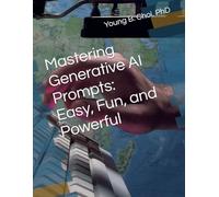 Mastering Generative AI Prompts: Easy, Fun, and Powerful