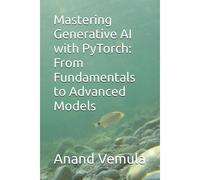 Mastering Generative Ai With Pytorch: From Fundamentals To Advanced Models