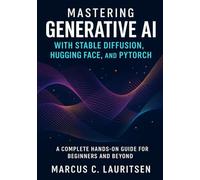 Mastering Generative AI with Stable Diffusion, Hugging Face, and PyTorch: A Complete Hands-On Guide for Beginners and Beyond