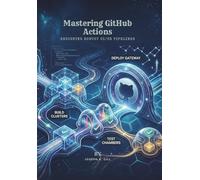 Mastering GitHub Actions: Designing Robust CI/CD Pipelines