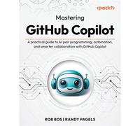 Mastering GitHub Copilot A practical guide to AI pair programming, automation, and smarter collaboration with GitHub Copilot - Rob Bos - Packt Publishing - ebook (ePub) - Livre