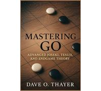 Mastering Go: Advanced Joseki, Tesuji, and Endgame Theory