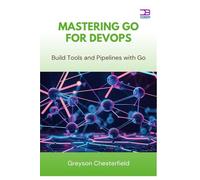 Mastering Go for DevOps: Build Tools and Pipelines with Go