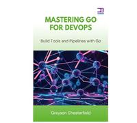Mastering Go for DevOps: Build Tools and Pipelines with Go