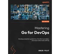 Mastering Go for DevOps Develop production-grade CLIs, Terraform providers, and cloud-native tools with Go - Engin Polat - Packt Publishing - ebook (ePub) - Livre