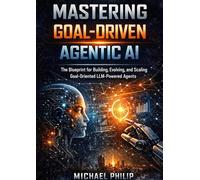 Mastering Goal-Driven Agentic AI: The Blueprint for Building, Evolving, and Scaling Goal-Oriented LLM-Powered Agents.