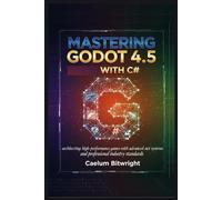 Mastering Godot 4.5 with C#: Architecting High-Performance Games with Advanced .NET Systems and Professional Industry Standards