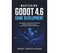 Mastering Godot 4.6 Game Development: Build Modern 2D Games with GDScript, Modular Architecture, and Professional Development Workflows