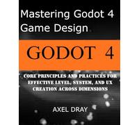 Mastering Godot 4 Game Design: Core Principles and Practices for Effective Level, System, and UX Creation Across Dimensions