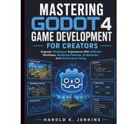 Mastering Godot 4 Game Development for Creators: Engineer Multiplayer Experiences With GDScript Workflows, Rendering Pipelines, AI Behaviors, And Performance Tuning