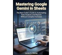 Mastering Google Gemini in Sheets: The Non-Coder's Guide to Automating Data Analysis and Reports Without Complex Formulas