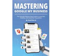 MASTERING GOOGLE MY BUSINESS: The Ultimate Step-by-Step Guide to Local SEO, Visibility, and Customer Acquisition By RankTitan.AI