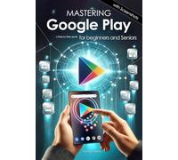Mastering Google Play: a step by step guide for beginners & seniors, with color screenshots.