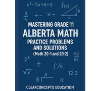 MASTERING GRADE 11 ALBERTA MATH PRACTICE PROBLEMS AND SOLUTIONS: Math 20-1 and 20-2, Extensive Practice and Complete Solutions