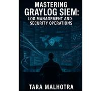 MASTERING GRAYLOG SIEM: LOG MANAGEMENT AND SECURITY OPERATIONS: Build Security Operations Centers with AI Powered Threat Detection. Log Analysis, MITRE ATT&CK Mapping, and Production SOC Deployment