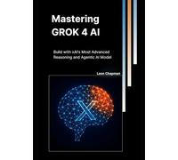 Mastering Grok 4 AI: Build with xAI’s Most Advanced Reasoning and Agentic AI Model