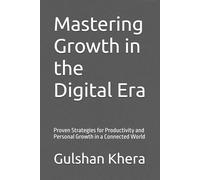 Mastering Growth in the Digital Era: Proven Strategies for Productivity and Personal Growth in a Connected World