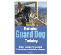 Mastering Guard Dog Training: Effective Techniques For Developing Trustworthy And Protective Canine Companions