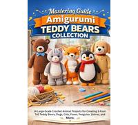 Mastering Guide Amigurumi Teddy Bears Collection: 14 Large-Scale Crochet Animal Projects for Creating 3-Foot-Tall Teddy Bears, Dogs, Cats, Foxes, Penguins, Zebras, and More