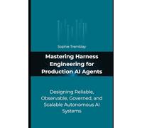 Mastering Harness Engineering for Production AI Agents: Designing Reliable, Observable, Governed, and Scalable Autonomous AI Systems