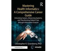 Mastering Health Informatics: A Comprehensive Career Guide Unlocking Careers, Advancing Systems, and Transforming Patient Care through Information Science - Christopher K. Gransberry - Productivity Pr