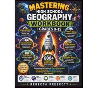 Mastering High School Geography Workbook Grades 9-12: Comprehensive Practice in Physical Geography, Human Geography, Map Skills, Climate, Global Regions, and Geographic Analysis with Answers