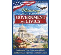 Mastering High School Government and Civics: Understand How Government Works and Become an Informed, Confident Citizen