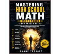 MASTERING HIGH SCHOOL MATH WORKBOOK FOR GRADES 9-12: Build Confidence with Algebra, Functions, Equations, Polynomials, Geometry, Data and ... Practice Tests, and Complete Answer Key