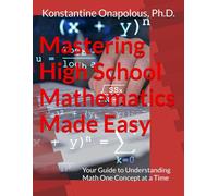 Mastering High School Mathematics Made Easy: Your Guide to Understanding Math One Concept at a Time