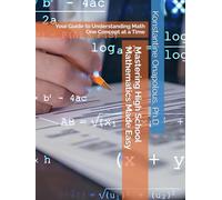 Mastering High School Mathematics Made Easy: Your Guide to Understanding Math One Concept at a Time