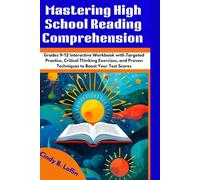 Mastering High School Reading Comprehension: Grades 9-12 Interactive Workbook with Targeted Practice, Critical Thinking Exercises, and Proven Techniques to Boost Your Test Scores