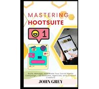 Mastering Hootsuite: Build, Manage, and Scale Your Social Media Campaign - for Business, Agencies, and Content Creators