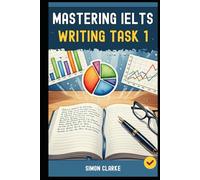 Mastering IELTS Writing Task 1: A Step-by-Step System (Your Blueprint) for an Impressive Task 1 Report That Gets you a Band 8.0+ with Ease and Confidence.