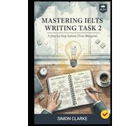 Mastering IELTS Writing Task 2: A Step-by-Step System (Your Blueprint) for an Impressive Essay and a Band 8.0+ with Ease and Confidence.