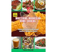 Mastering Indonesian Home Cooking: Step-by-Step Recipes to Bring the Taste of Indonesia to Your Kitchen