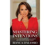 Mastering Intentions: 10 Practices to Amplify Your Power and Lead with Lasting Impact