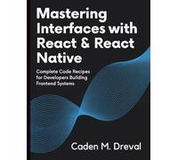 Mastering Interfaces with React & React Native: Complete Code Recipes for Developers Building Frontend System