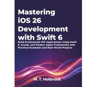 Mastering iOS 26 Development with Swift 6: Build Professional iOS Applications Using Swift 6, Xcode, and Modern Apple Frameworks with Practical Examples and Real-World Projects